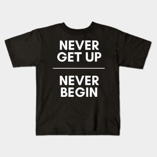 Never get up, Never begin Kids T-Shirt